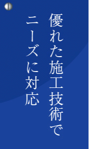 優れた施工技術でニーズに対応